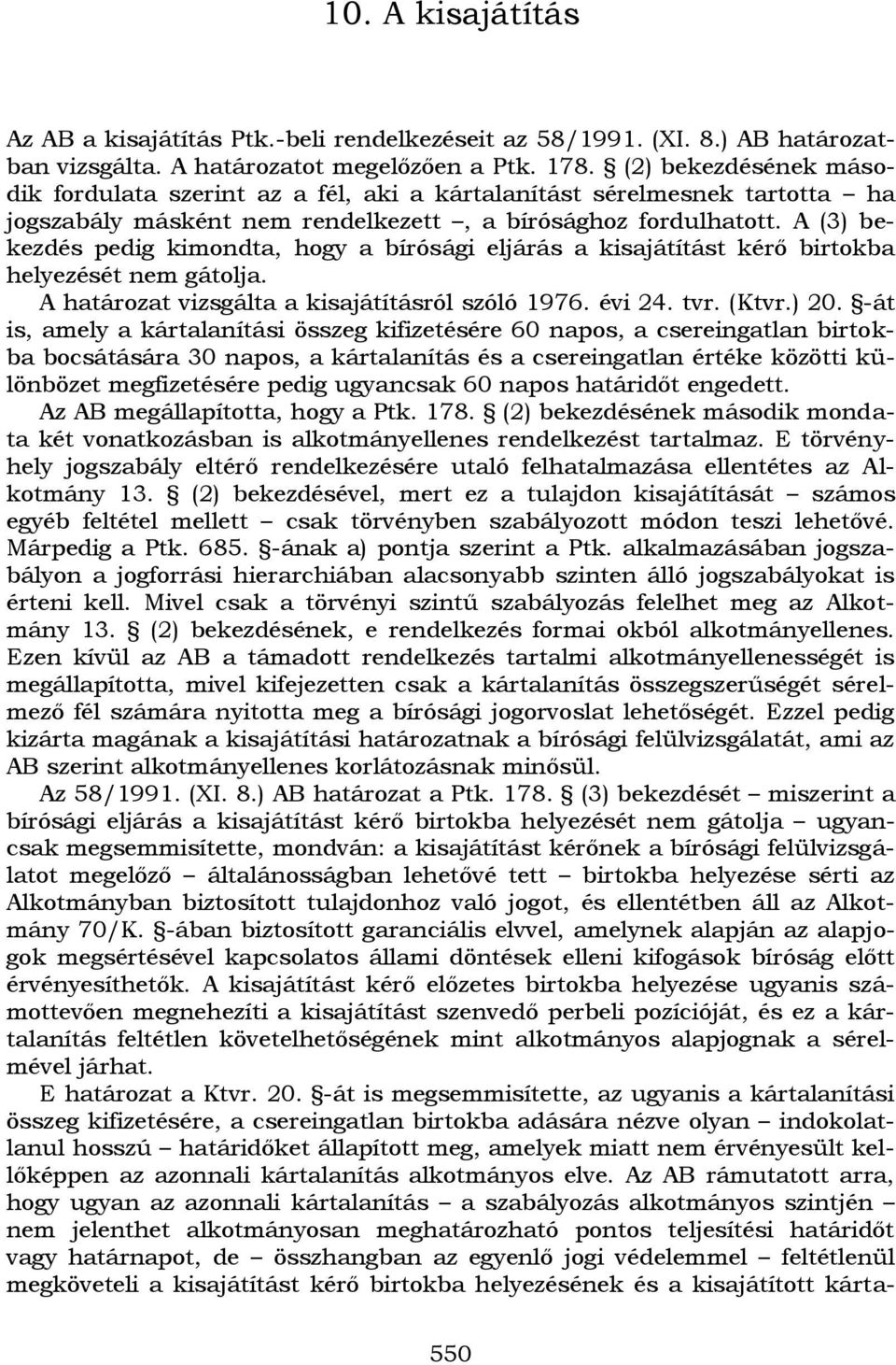 A (3) bekezdés pedig kimondta, hogy a bírósági eljárás a kisajátítást kérő birtokba helyezését nem gátolja. A határozat vizsgálta a kisajátításról szóló 1976. évi 24. tvr. (Ktvr.) 20.