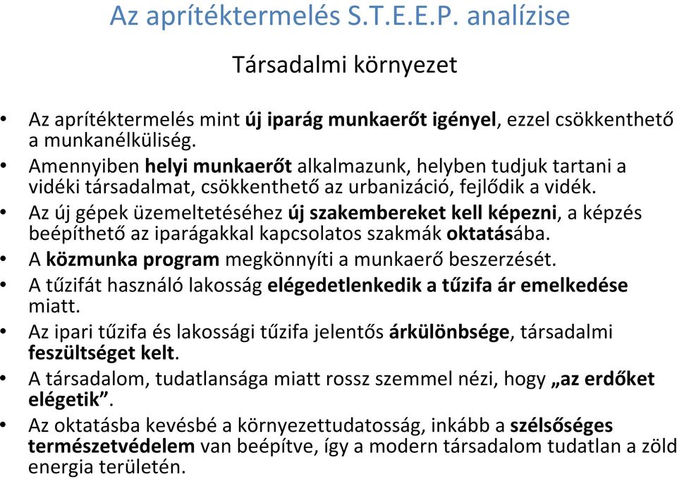 Az új gépek üzemeltetéséhez új szakembereket kell képezni, a képzés beépíthető az iparágakkal kapcsolatos szakmák oktatásába. A közmunka program megkönnyíti a munkaerő beszerzését.