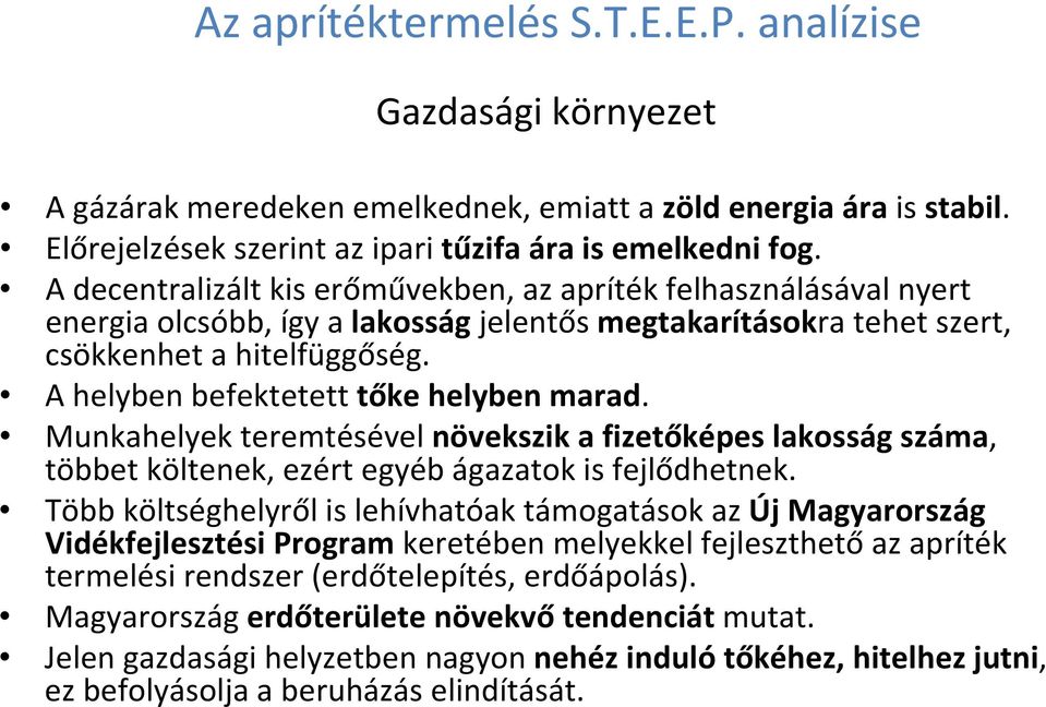 A helyben befektetett tőke helyben marad. Munkahelyek teremtésével növekszik a fizetőképes lakosság száma, többet költenek, ezért egyéb ágazatok is fejlődhetnek.