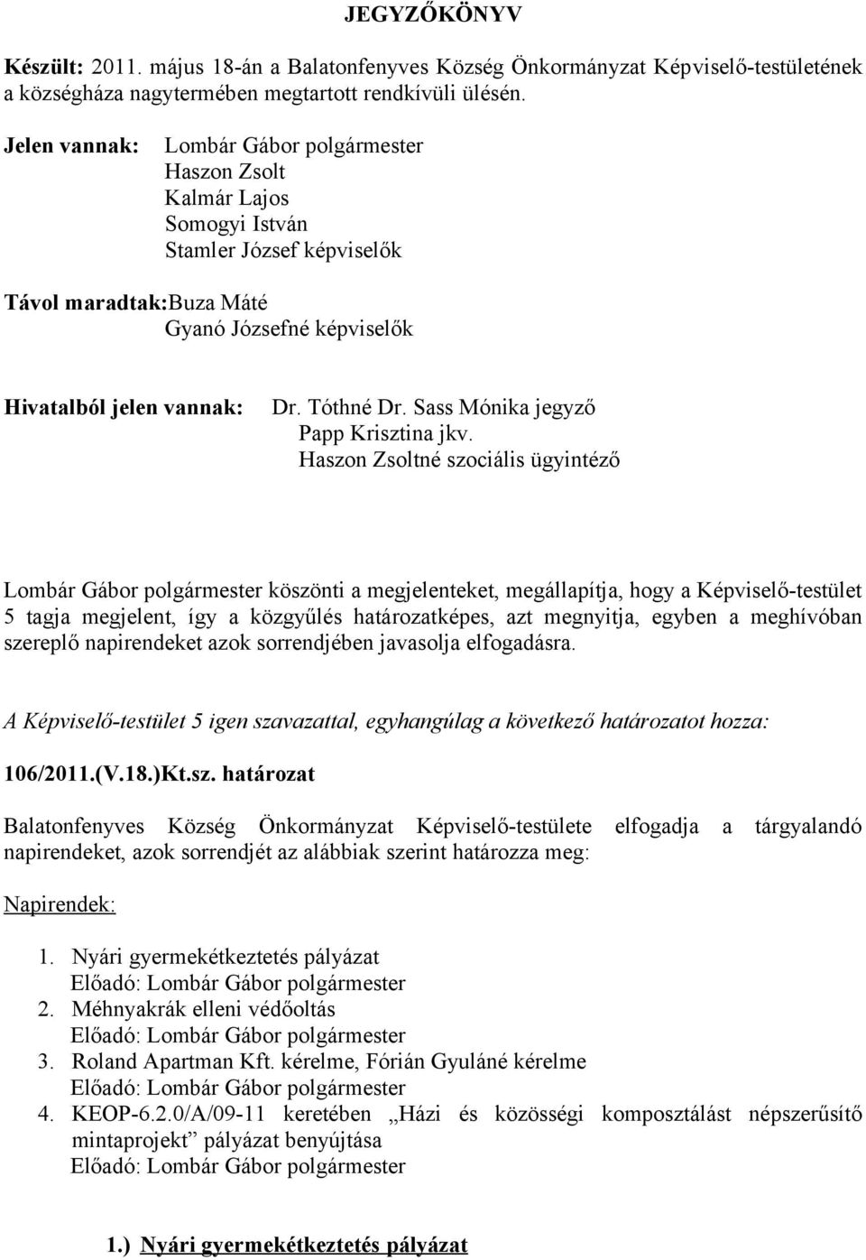 köszönti a megjelenteket, megállapítja, hogy a Képviselő-testület 5 tagja megjelent, így a közgyűlés határozatképes, azt megnyitja, egyben a meghívóban szereplő napirendeket azok sorrendjében