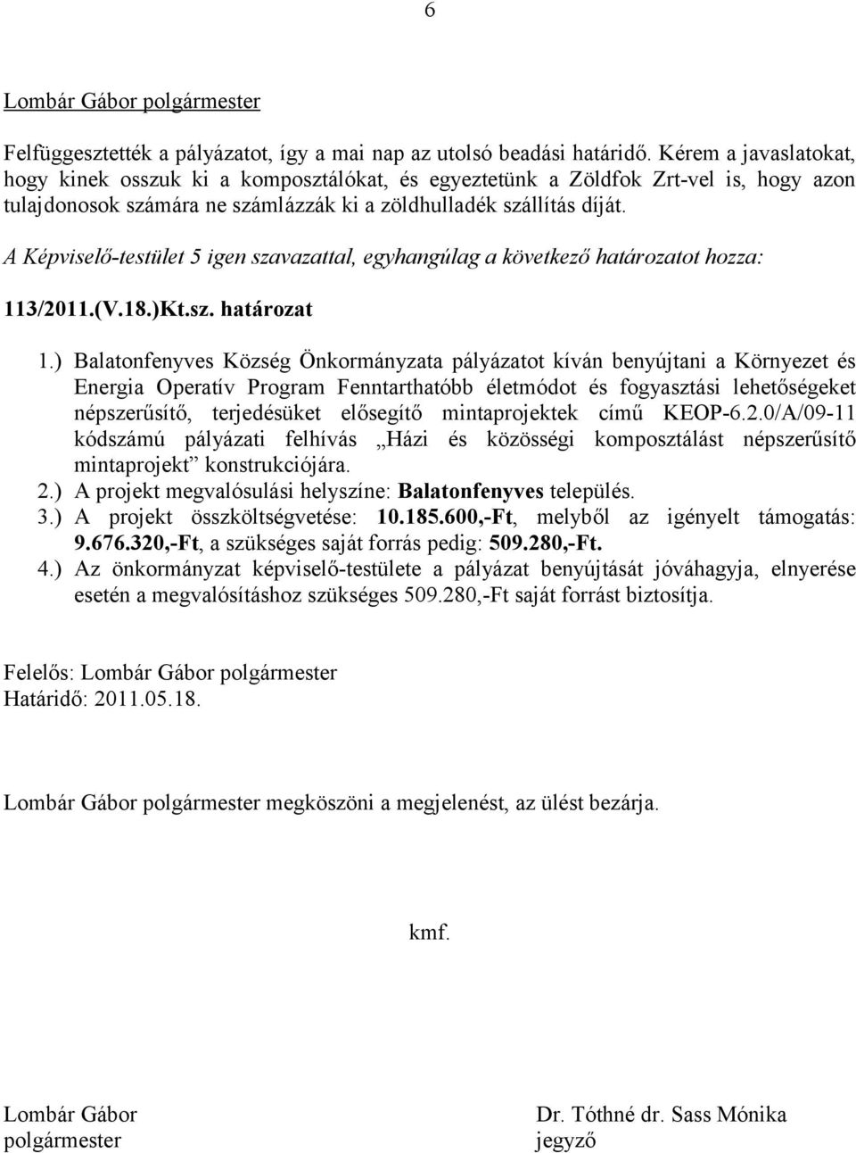 A Képviselő-testület 5 igen szavazattal, egyhangúlag a következő határozatot hozza: 113/2011.(V.18.)Kt.sz. határozat 1.