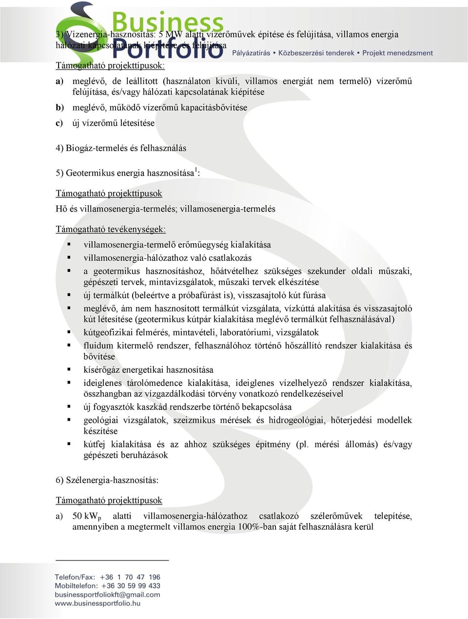 Geotermikus energia hasznosítása 1 : Támogatható projekttípusok Hő és villamosenergia-termelés; villamosenergia-termelés Támogatható tevékenységek: villamosenergia-termelő erőműegység kialakítása