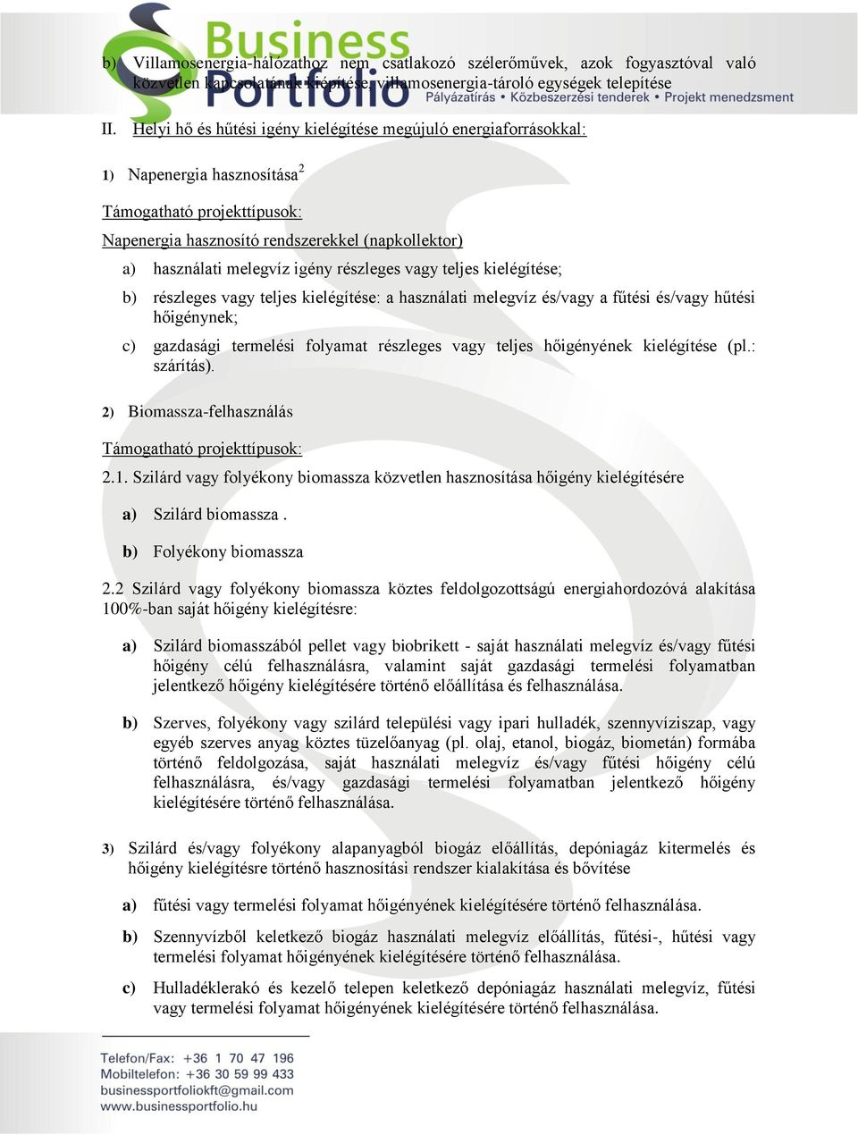 kielégítése; b) részleges vagy teljes kielégítése: a használati melegvíz és/vagy a fűtési és/vagy hűtési hőigénynek; c) gazdasági termelési folyamat részleges vagy teljes hőigényének kielégítése (pl.