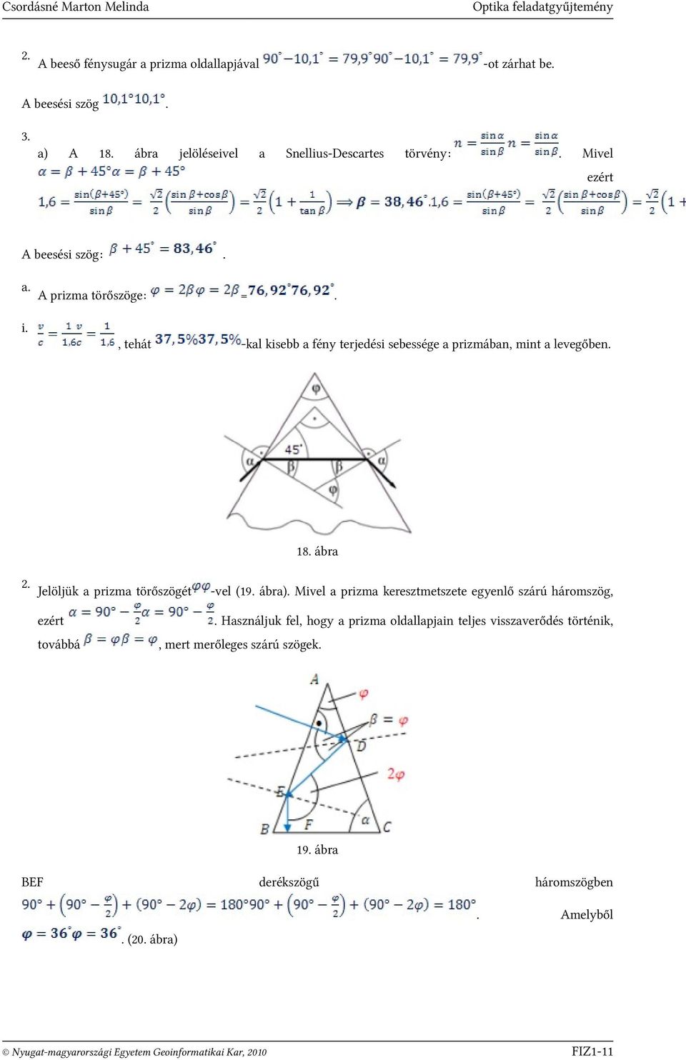 levegőben, tehát 18 ábra 2 Jelöljük a prizma törőszögét -vel (19 ábra) Mivel a prizma keresztmetszete egyenlő szárú háromszög, ezért Használjuk fel,