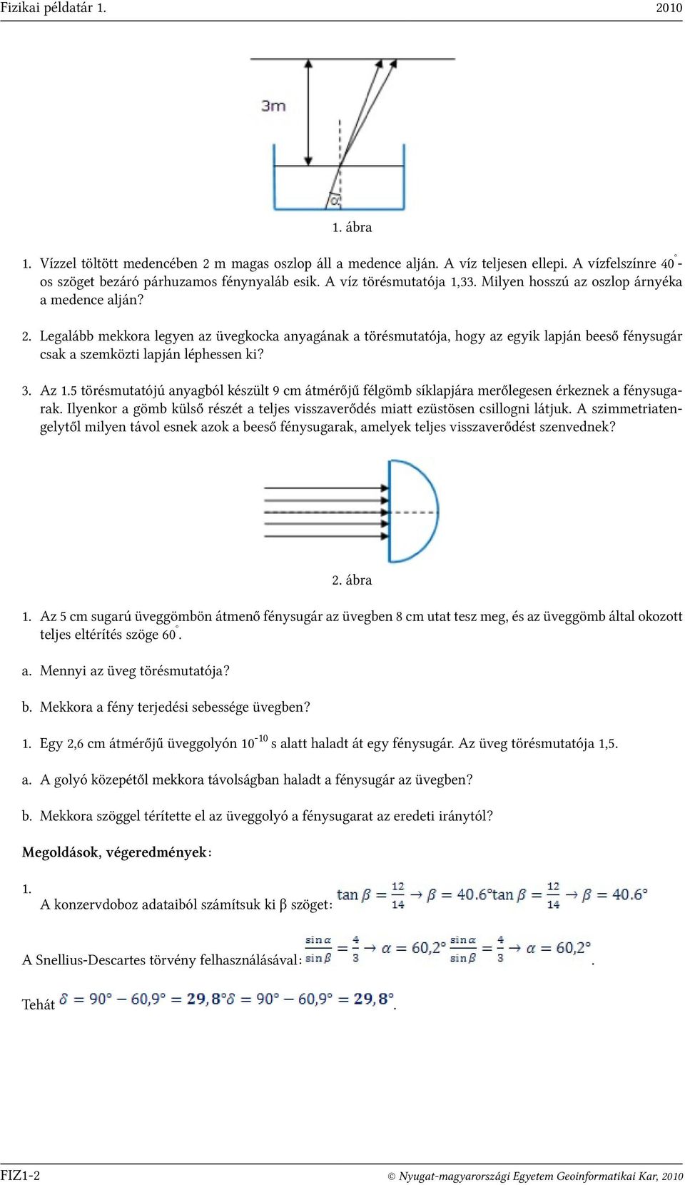 3 Az 15 törésmutatójú anyagból készült 9 cm átmérőjű félgömb síklapjára merőlegesen érkeznek a fénysugarak Ilyenkor a gömb külső részét a teljes visszaverődés miatt ezüstösen csillogni látjuk A