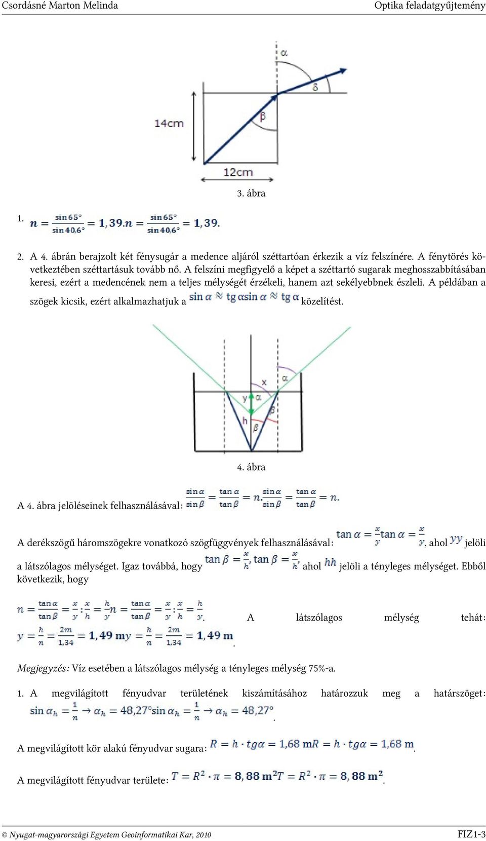 alkalmazhatjuk a közelítést 4 ábra A 4 ábra jelöléseinek felhasználásával: A derékszögű háromszögekre vonatkozó szögfüggvények felhasználásával: a látszólagos mélységet Igaz továbbá, hogy következik,