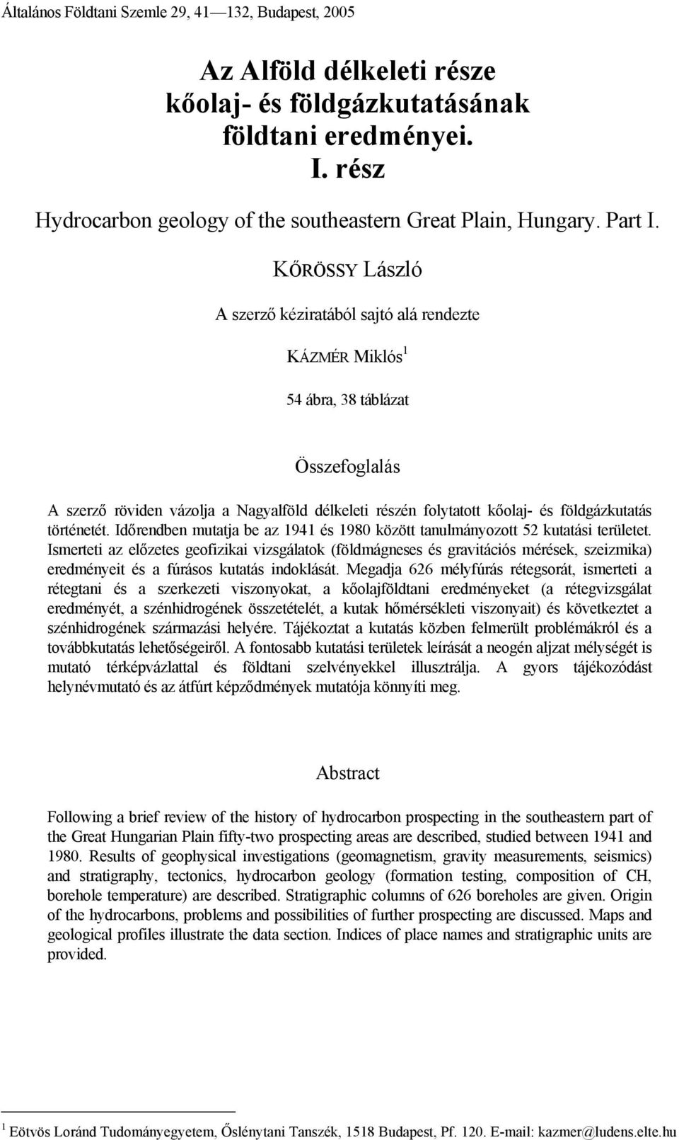 KŐRÖSSY László A szerző kéziratából sajtó alá rendezte KÁZMÉR Miklós 1 54 ábra, 38 táblázat Összefoglalás A szerző röviden vázolja a Nagyalföld délkeleti részén folytatott kőolaj- és földgázkutatás