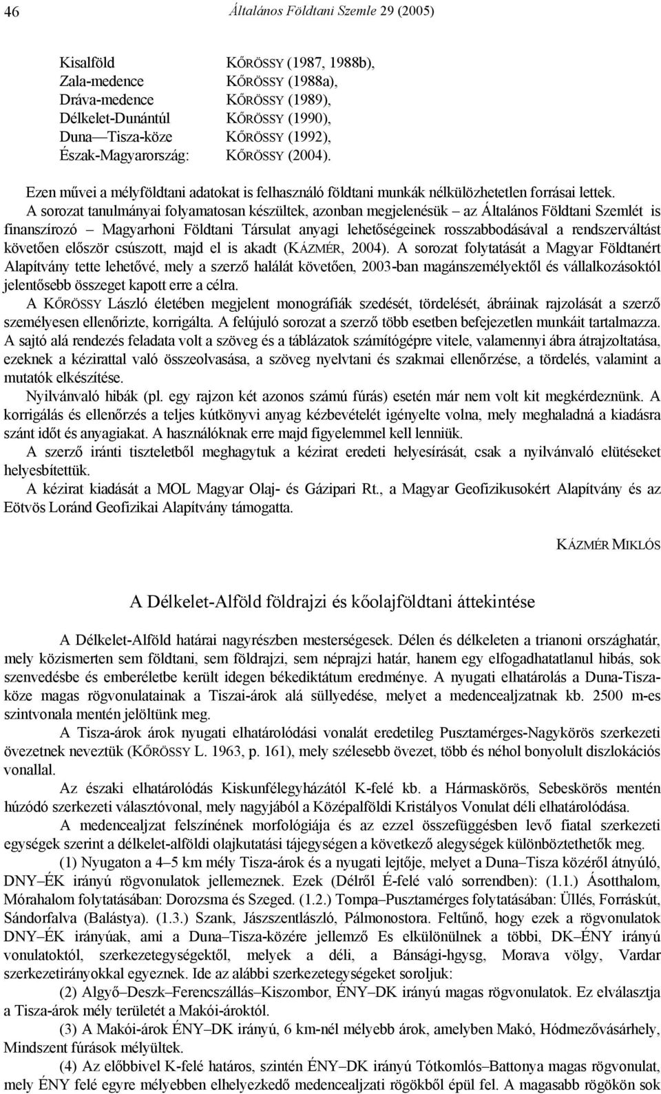 A sorozat tanulmányai folyamatosan készültek, azonban megjelenésük az Általános Földtani Szemlét is finanszírozó Magyarhoni Földtani Társulat anyagi lehetőségeinek rosszabbodásával a rendszerváltást