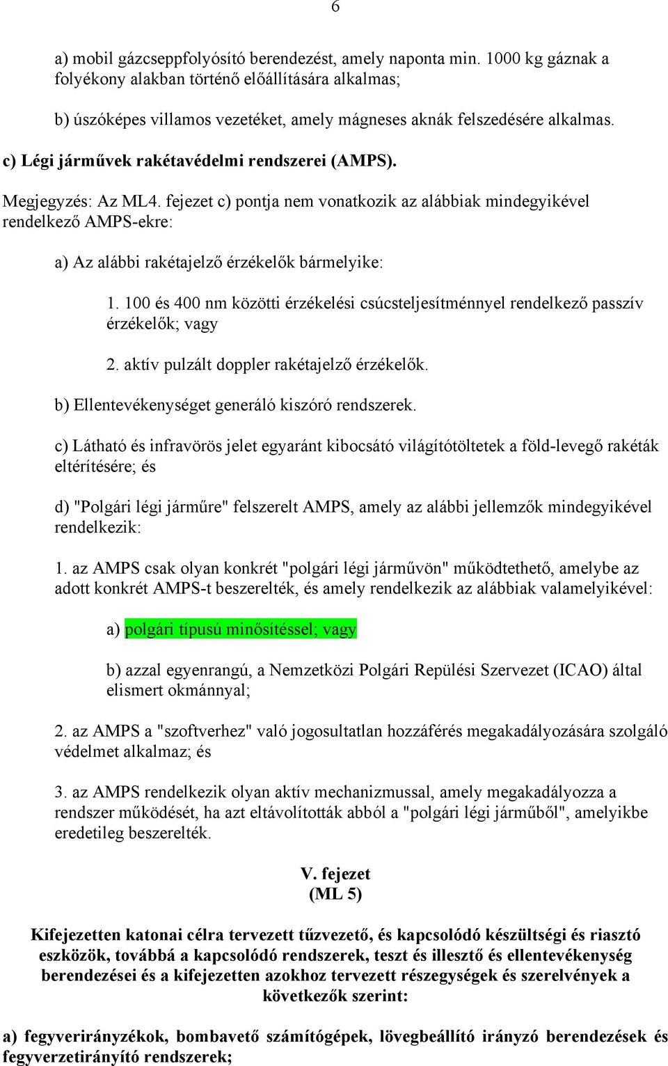 Megjegyzés: Az ML4. fejezet c) pontja nem vonatkozik az alábbiak mindegyikével rendelkező AMPS-ekre: a) Az alábbi rakétajelző érzékelők bármelyike: 1.