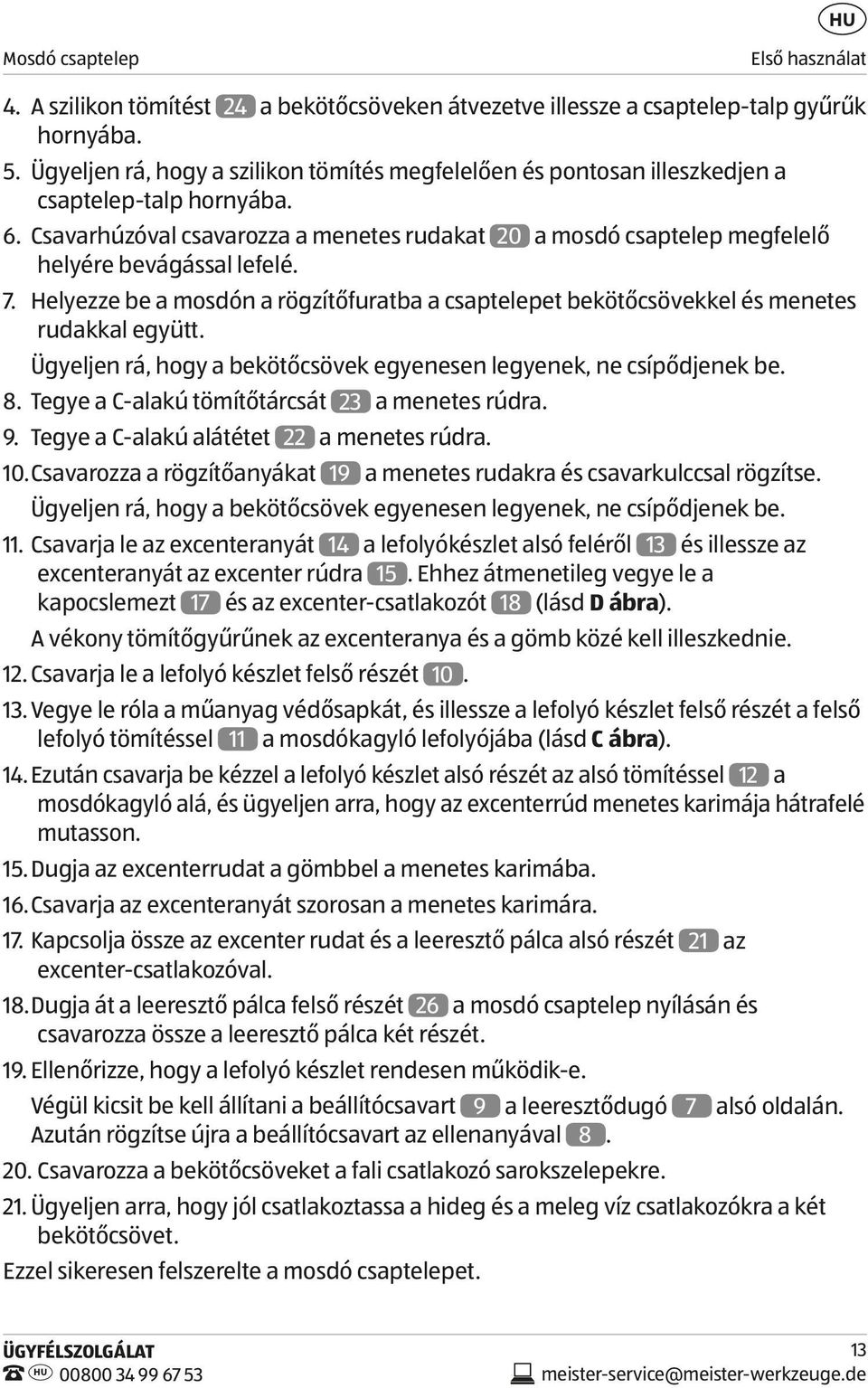 Csavarhúzóval csavarozza a menetes rudakat 20 a mosdó csaptelep megfelelő helyére bevágással lefelé. 7. Helyezze be a mosdón a rögzítőfuratba a csaptelepet bekötőcsövekkel és menetes rudakkal együtt.