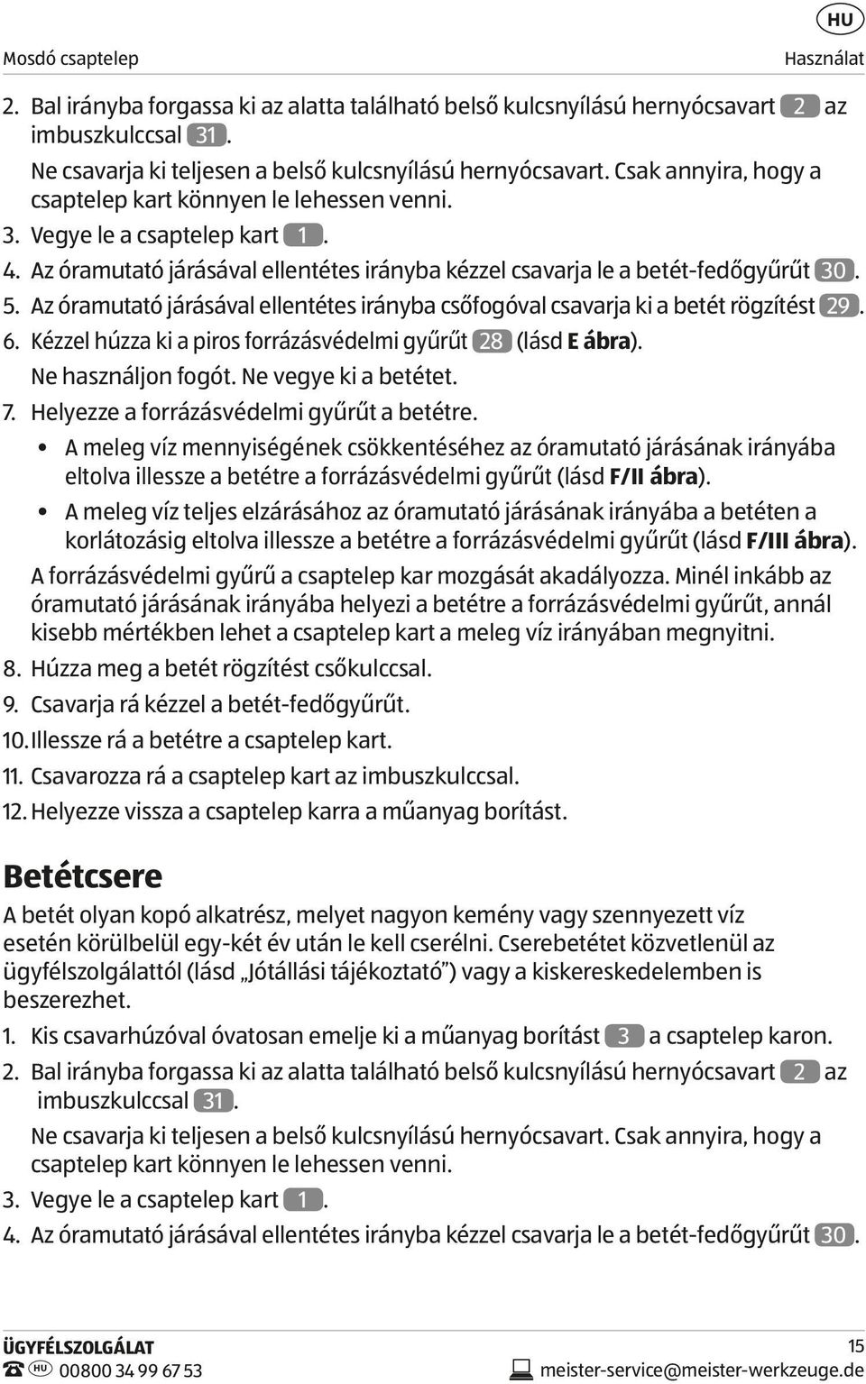 Az óramutató járásával ellentétes irányba csőfogóval csavarja ki a betét rögzítést 29. 6. Kézzel húzza ki a piros forrázásvédelmi gyűrűt 28 (lásd E ábra). Ne használjon fogót. Ne vegye ki a betétet.