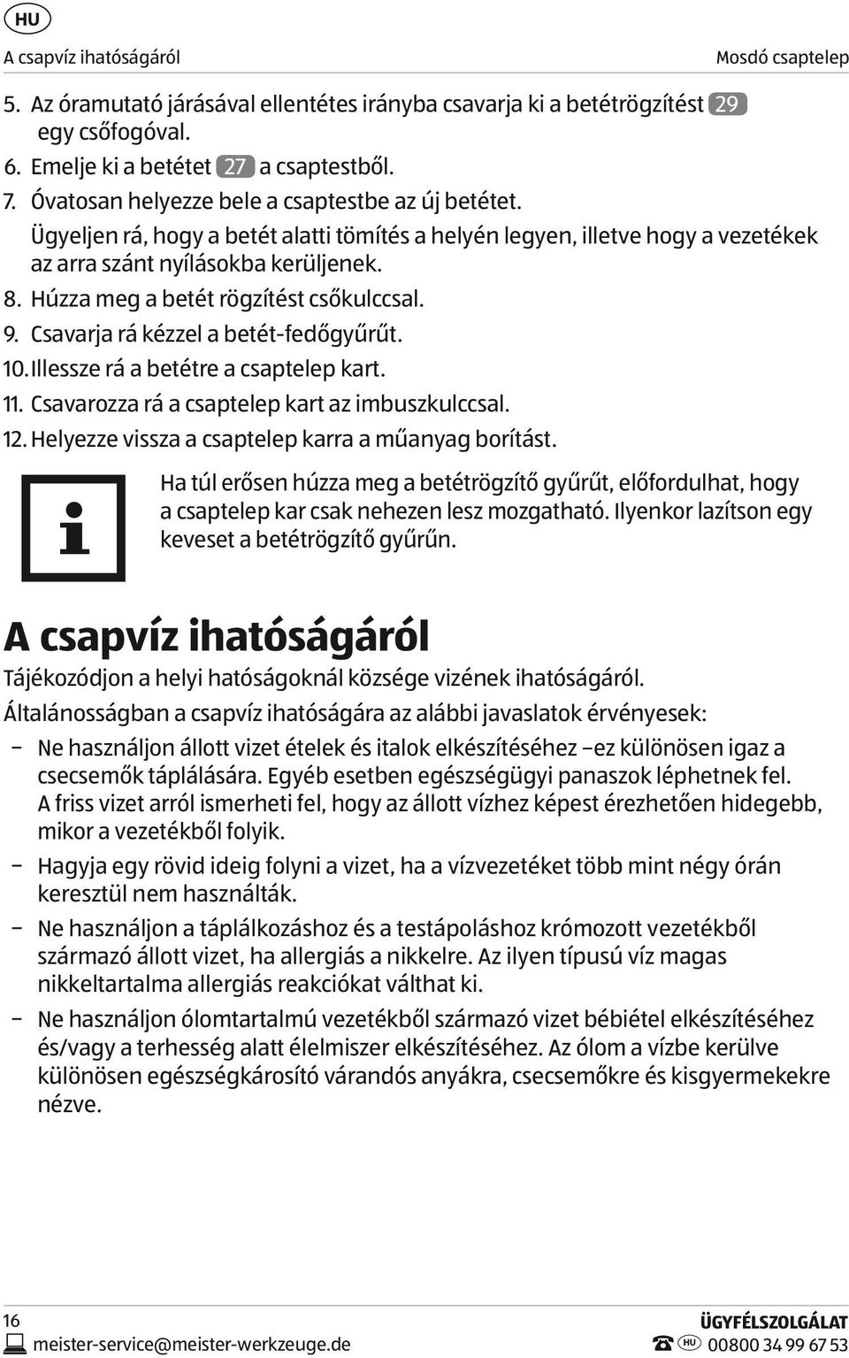 Húzza meg a betét rögzítést csőkulccsal. 9. Csavarja rá kézzel a betét-fedőgyűrűt. 10. Illessze rá a betétre a csaptelep kart. 11. Csavarozza rá a csaptelep kart az imbuszkulccsal. 12.