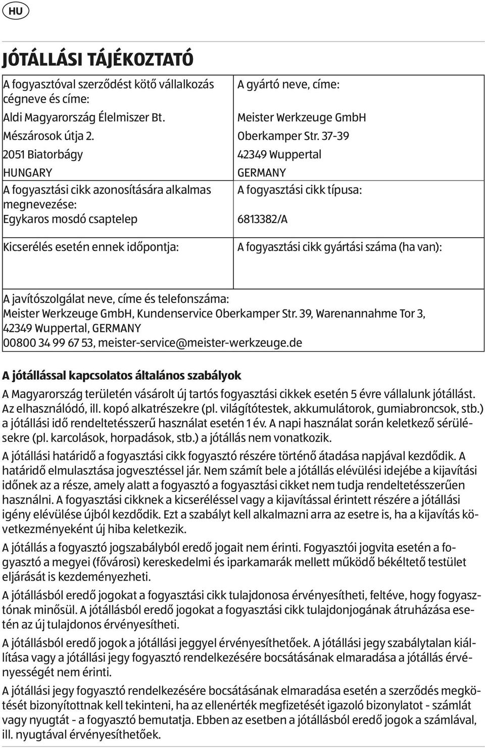 fogyasztási cikk gyártási száma (ha van): 6813382/A A javítószolgálat neve, címe és telefonszáma: Meister Werkzeuge GmbH, Kundenservice Oberkamper Str.