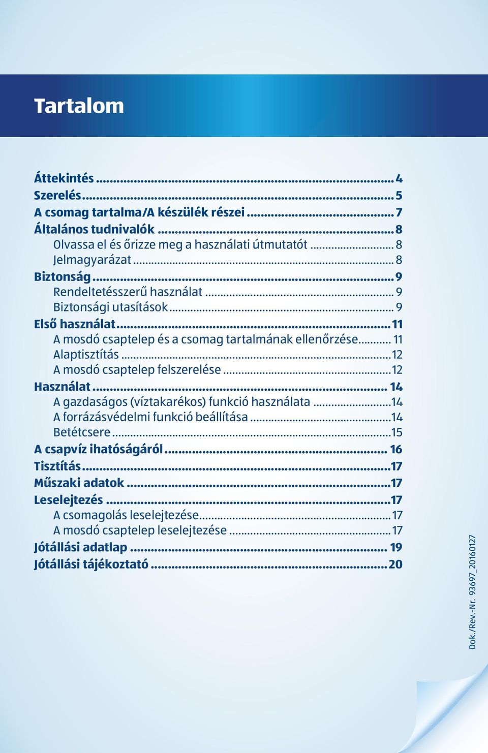 ..12 A mosdó csaptelep felszerelése...12 Használat... 14 A gazdaságos (víztakarékos) funkció használata...14 A forrázásvédelmi funkció beállítása...14 Betétcsere.