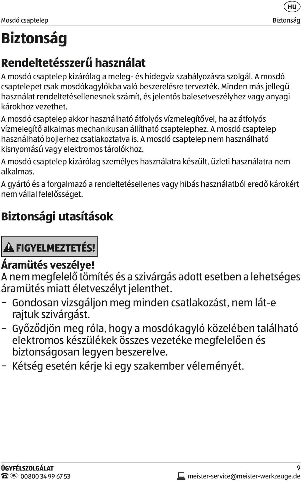 A mosdó csaptelep akkor használható átfolyós vízmelegítővel, ha az átfolyós vízmelegítő alkalmas mechanikusan állítható csaptelephez. A mosdó csaptelep használható bojlerhez csatlakoztatva is.