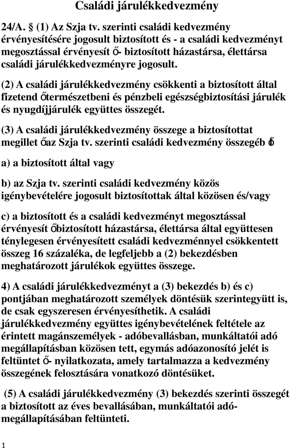 (2) A családi járulékkedvezmény csökkenti a biztosított által fizetend őtermészetbeni és pénzbeli egészségbiztosítási járulék és nyugdíjjárulék együttes összegét.