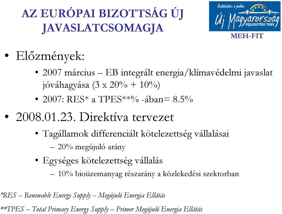 Direktíva tervezet Tagállamok differenciált kötelezettség vállalásai 20% megújuló arány Egységes kötelezettség