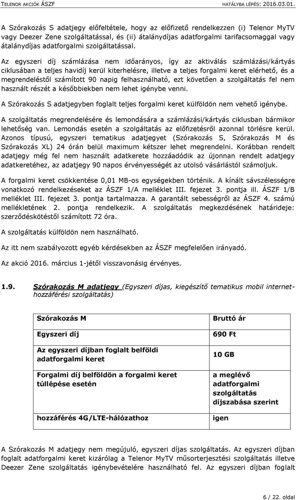 Az egyszeri díj számlázása nem időarányos, így az aktiválás számlázási/kártyás ciklusában a teljes havidíj kerül kiterhelésre, illetve a teljes forgalmi keret elérhető, és a megrendeléstől számított