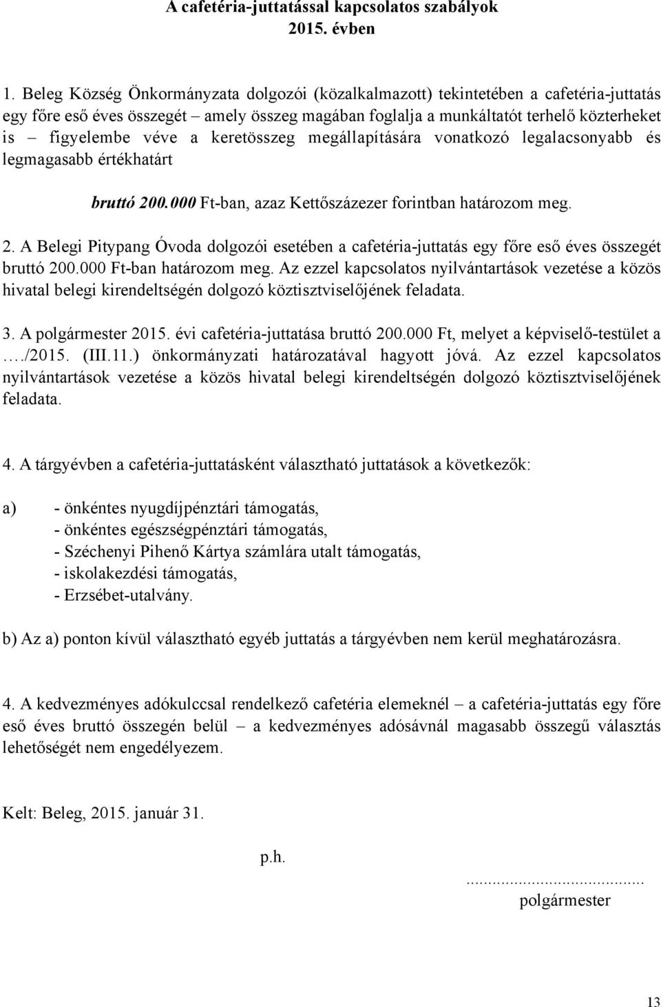 keretösszeg megállapítására vonatkozó legalacsonyabb és legmagasabb értékhatárt bruttó 200.000 Ft-ban, azaz Kettőszázezer forintban határozom meg. 2. A Belegi Pitypang Óvoda dolgozói esetében a cafetéria-juttatás egy főre eső éves összegét bruttó 200.