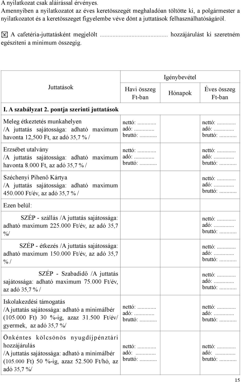 A cafetéria-juttatásként megjelölt... hozzájárulást ki szeretném egészíteni a minimum összegig. Igénybevétel Juttatások Havi összeg Ft-ban Hónapok Éves összeg Ft-ban I. A szabályzat 2.