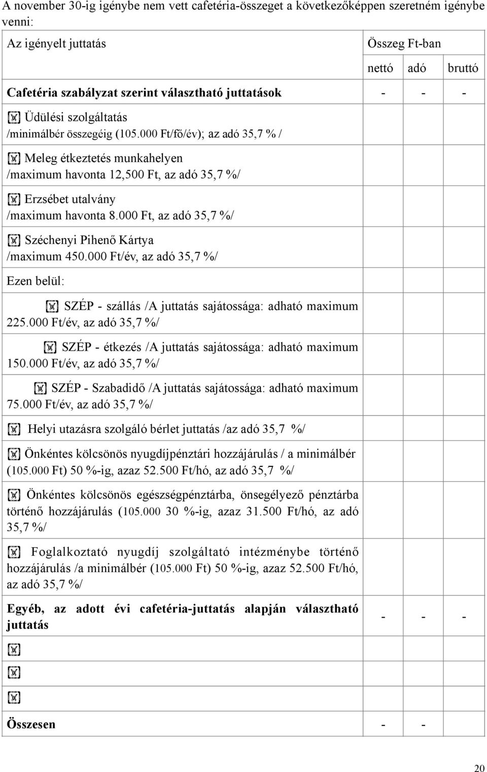 000 Ft, az adó 35,7 %/ Széchenyi Pihenő Kártya /maximum 450.000 Ft/év, az adó 35,7 %/ Ezen belül: SZÉP - szállás /A juttatás sajátossága: adható maximum 225.