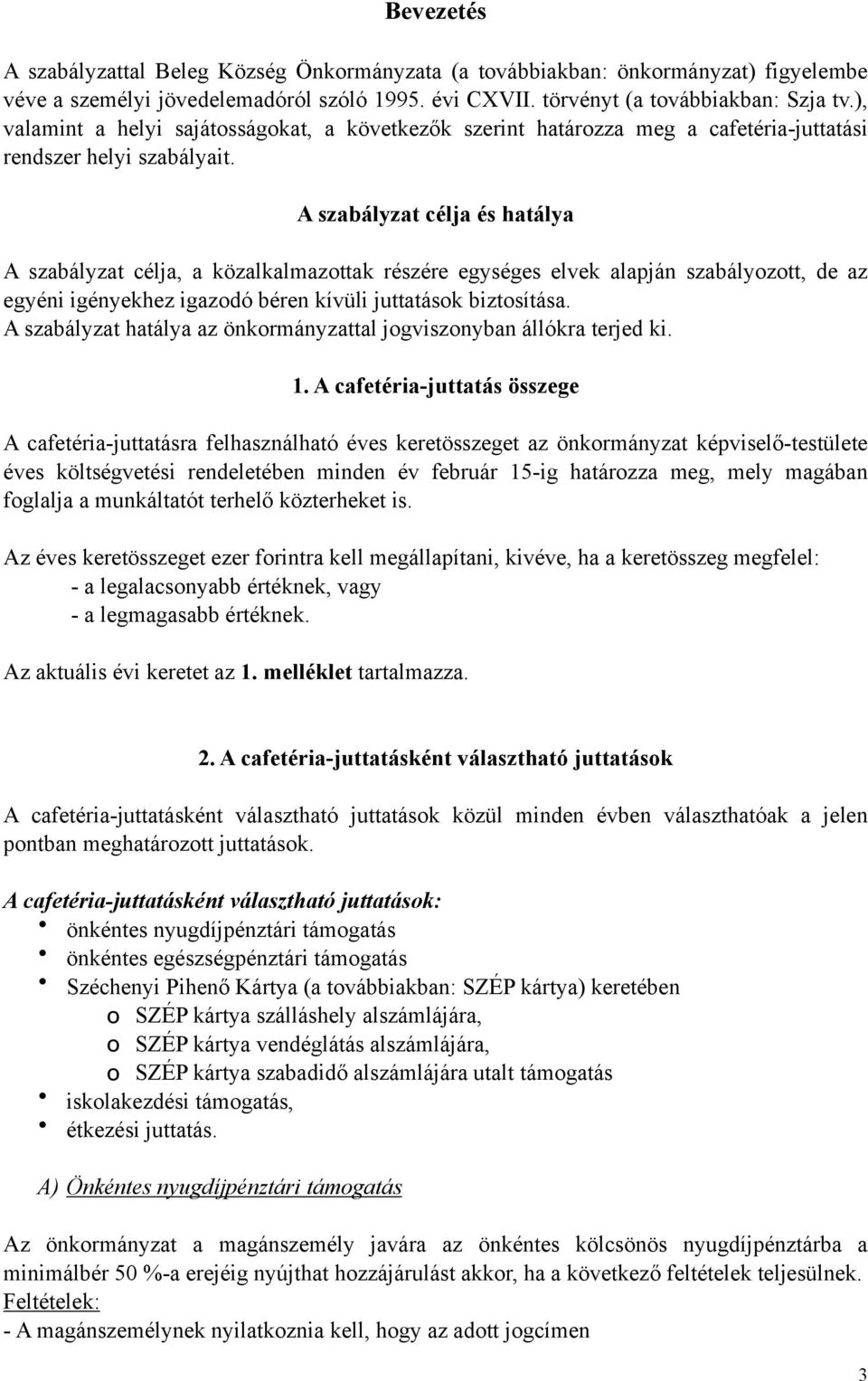 A szabályzat célja és hatálya A szabályzat célja, a közalkalmazottak részére egységes elvek alapján szabályozott, de az egyéni igényekhez igazodó béren kívüli juttatások biztosítása.