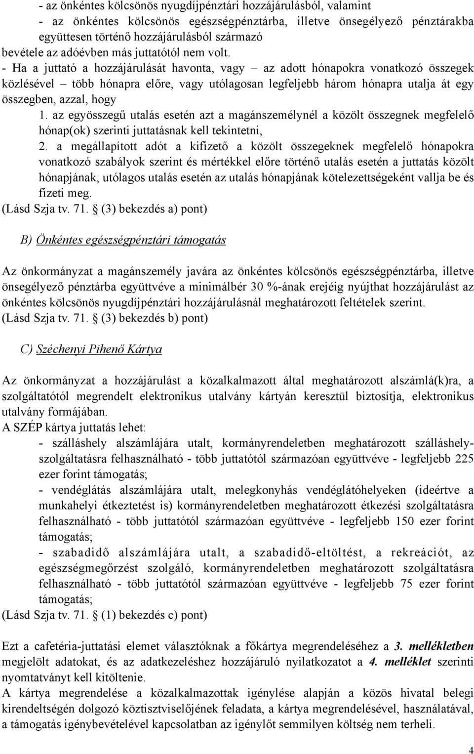 - Ha a juttató a hozzájárulását havonta, vagy az adott hónapokra vonatkozó összegek közlésével több hónapra előre, vagy utólagosan legfeljebb három hónapra utalja át egy összegben, azzal, hogy 1.