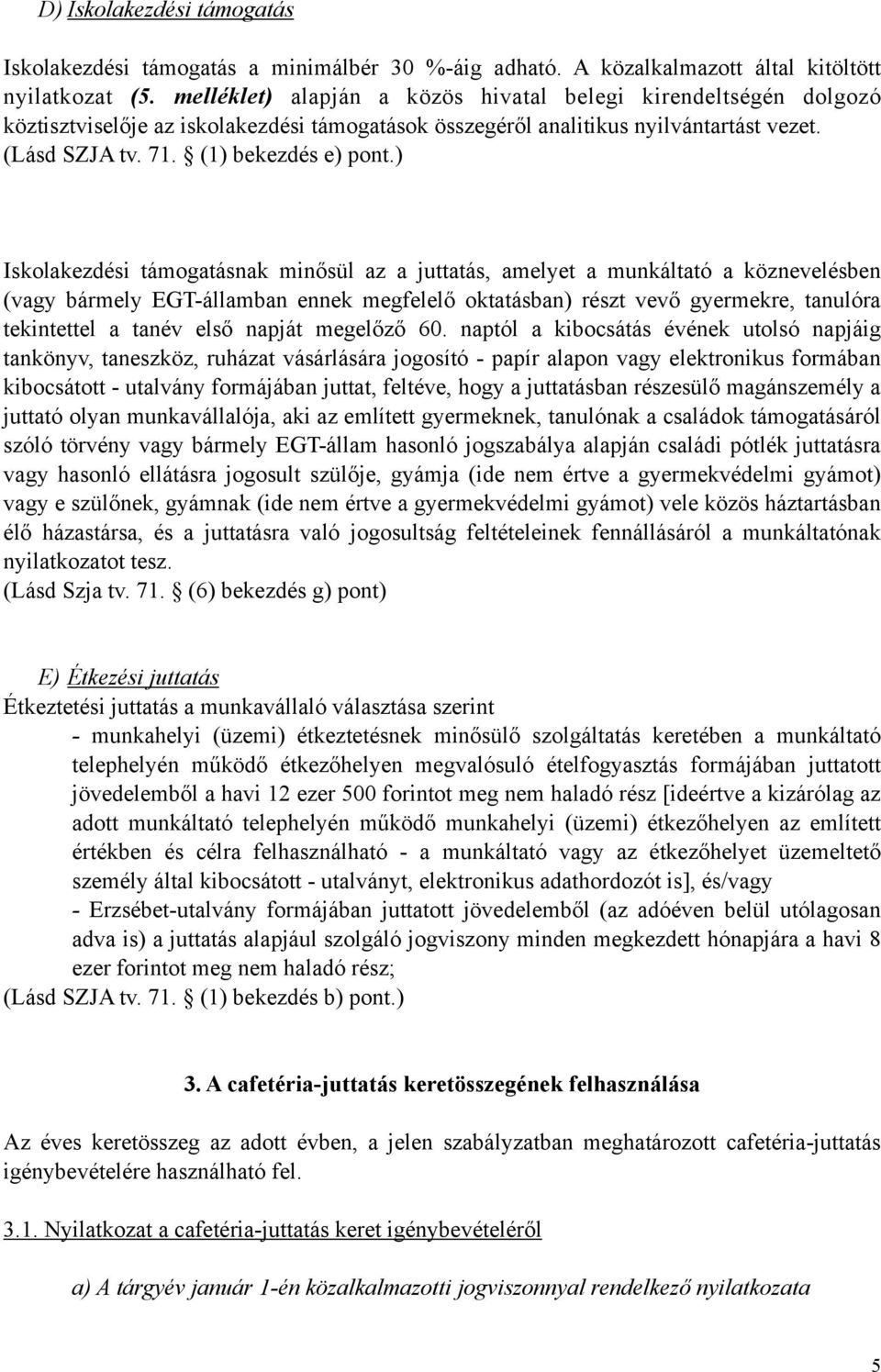 ) Iskolakezdési támogatásnak minősül az a juttatás, amelyet a munkáltató a köznevelésben (vagy bármely EGT-államban ennek megfelelő oktatásban) részt vevő gyermekre, tanulóra tekintettel a tanév első