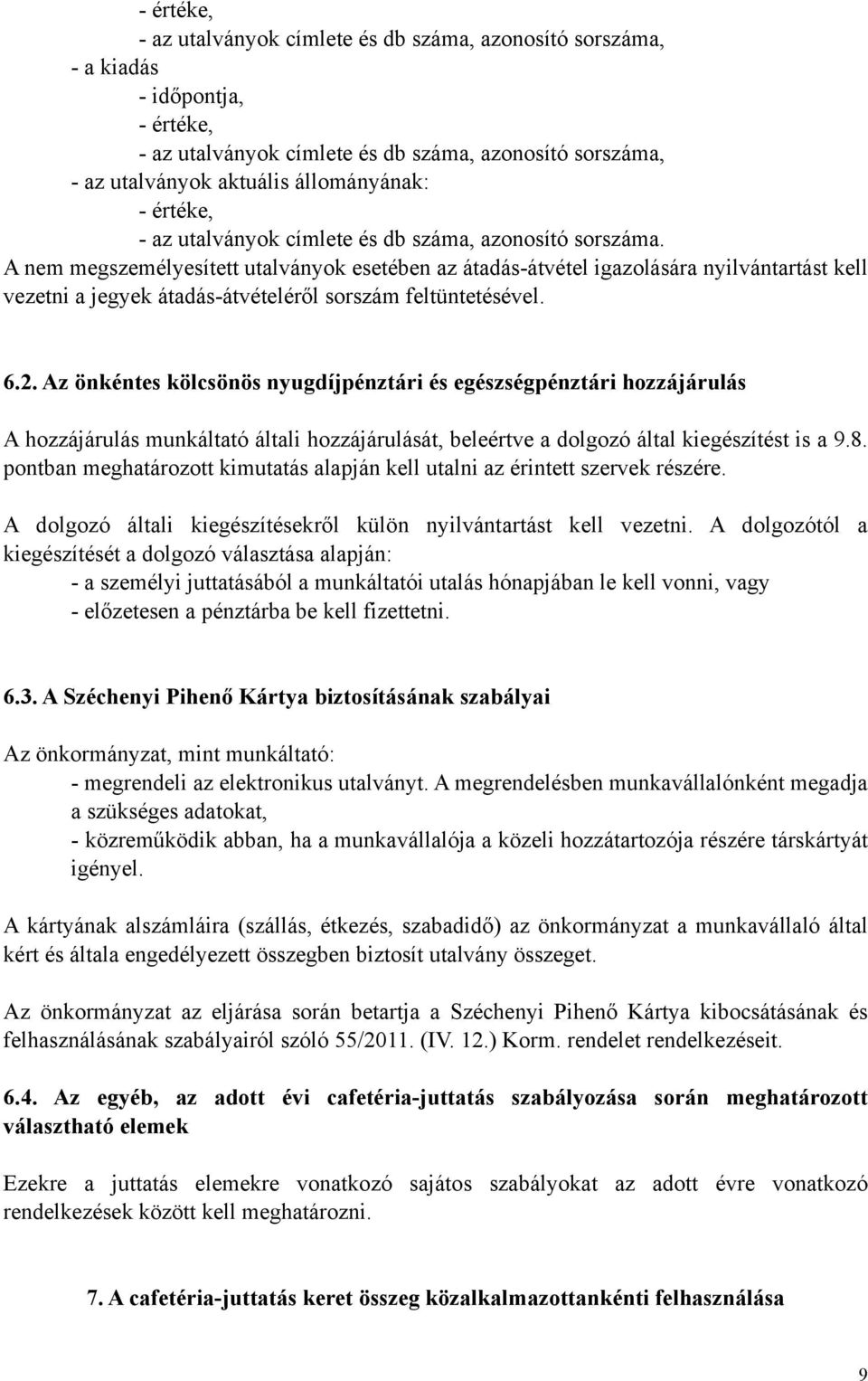 A nem megszemélyesített utalványok esetében az átadás-átvétel igazolására nyilvántartást kell vezetni a jegyek átadás-átvételéről sorszám feltüntetésével. 6.2.