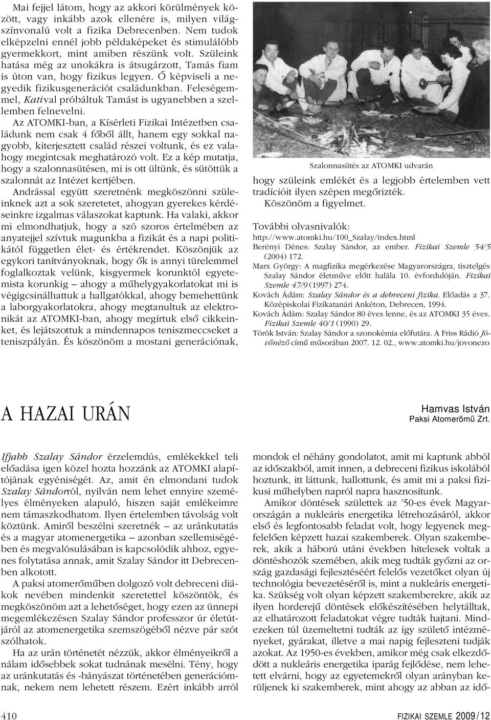 Ô képviseli a negyedik fizikusgenerációt családunkban. Feleségemmel, Katival próbáltuk Tamást is ugyanebben a szellemben felnevelni.
