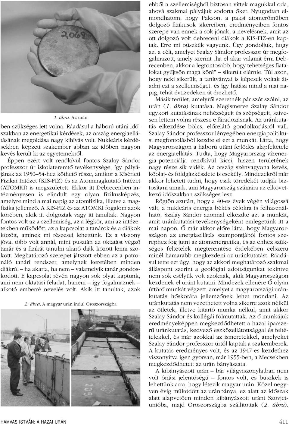 Éppen ezért volt rendkívül fontos Szalay Sándor professzor úr iskolateremtô tevékenysége, így pályájának az 195054-hez köthetô része, amikor a Kísérleti Fizikai Intézet (KIS-FIZ) és az Atommagkutató