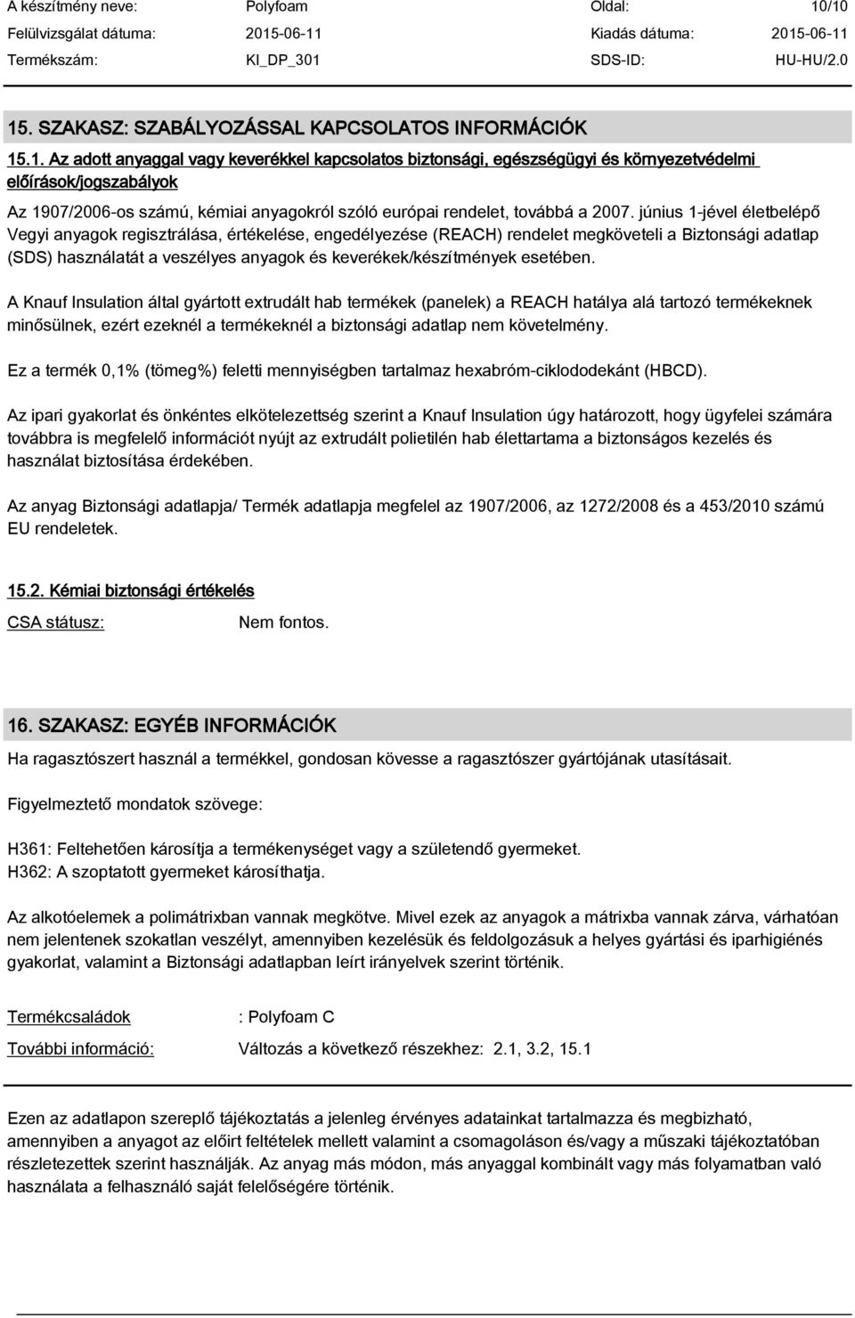 esetében. A Knauf Insulation által gyártott extrudált hab termékek (panelek) a REACH hatálya alá tartozó termékeknek min sülnek, ezért ezeknél a termékeknél a biztonsági adatlap nem követelmény.