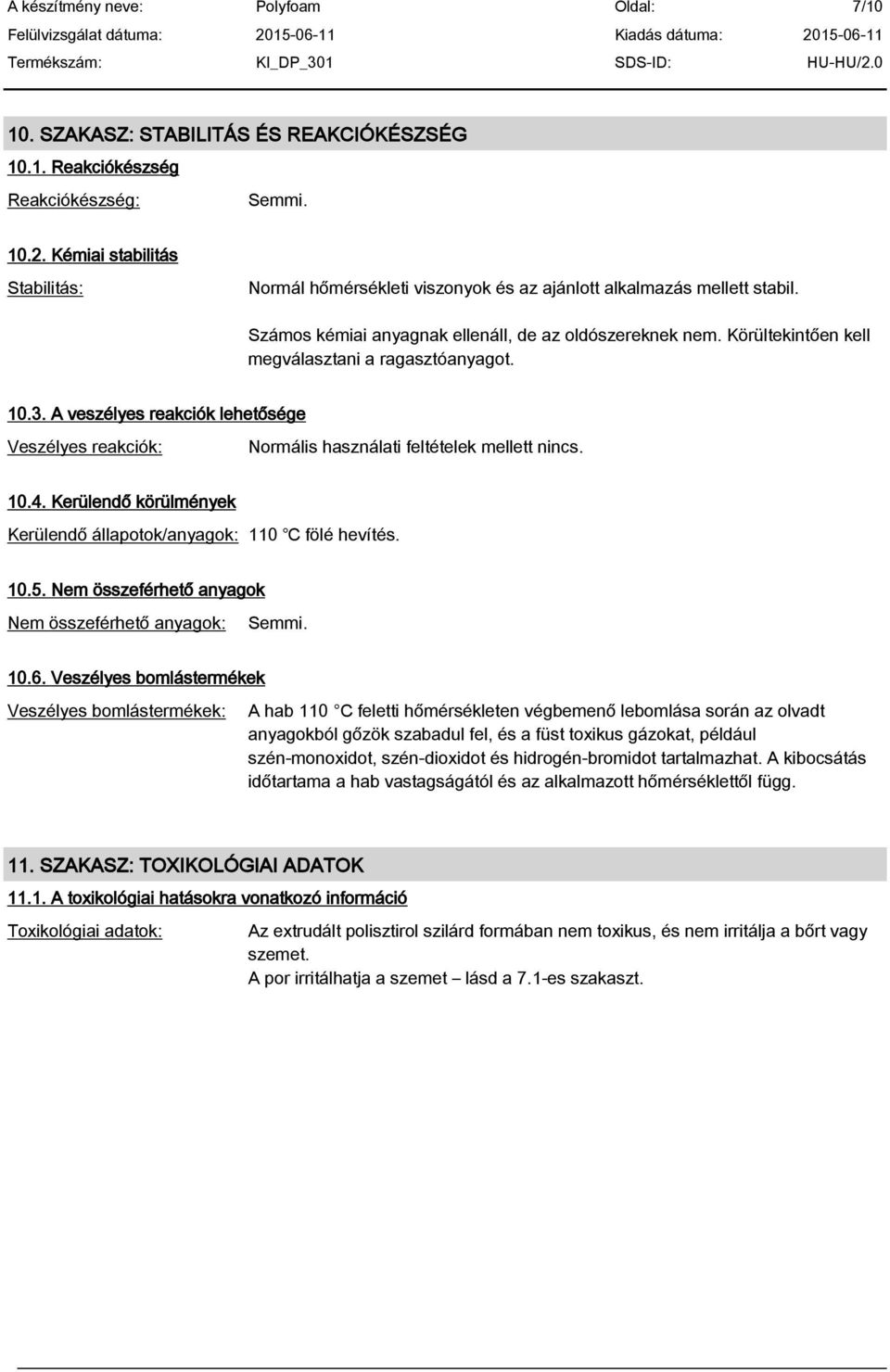 A veszélyes reakciók lehet sége Veszélyes reakciók: Normális használati feltételek mellett nincs. 10.4. Kerülend körülmények Kerülendő állapotok/anyagok: 110 fölé hevítés. 10.5.