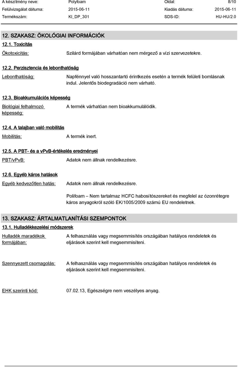 12.5. A PBT- és a vpvb-értékelés eredményei PBT/vPvB: Adatok nem állnak rendelkezésre. 12.6. Egyéb káros hatások Egyéb kedvezőtlen hatás: Adatok nem állnak rendelkezésre.