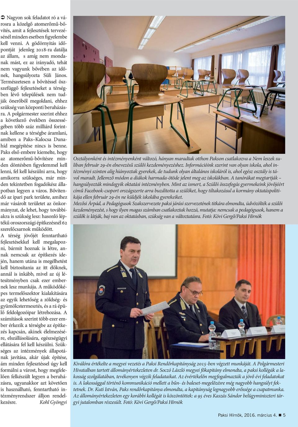 Természetesen a bővítéssel öszszefüggő fejlesztéseket a térségben lévő települések nem tudják önerőből megoldani, ehhez szükség van központi beruházásra.