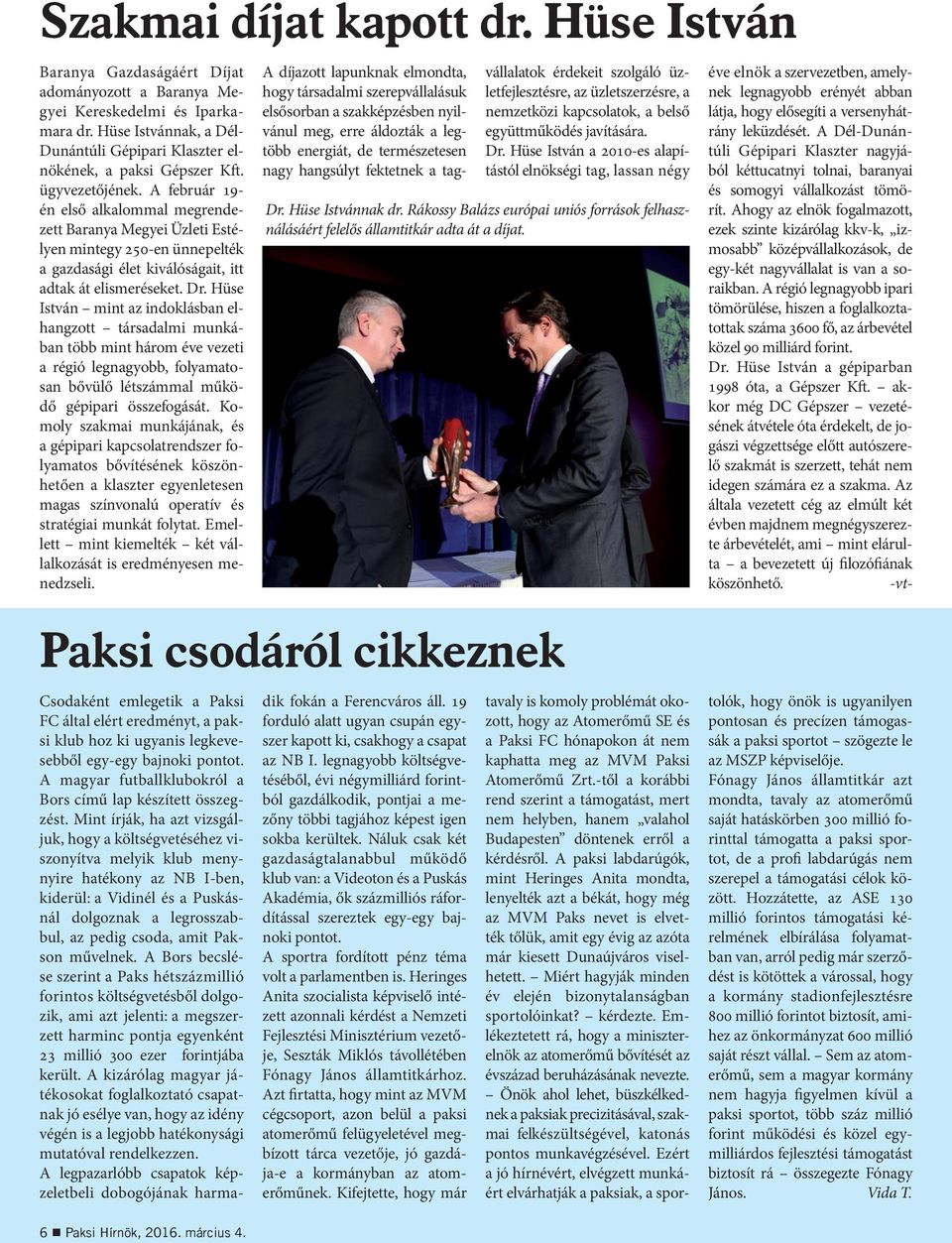 A február 19- én első alkalommal megrendezett Baranya Megyei Üzleti Estélyen mintegy 250-en ünnepelték a gazdasági élet kiválóságait, itt adtak át elismeréseket. Dr.