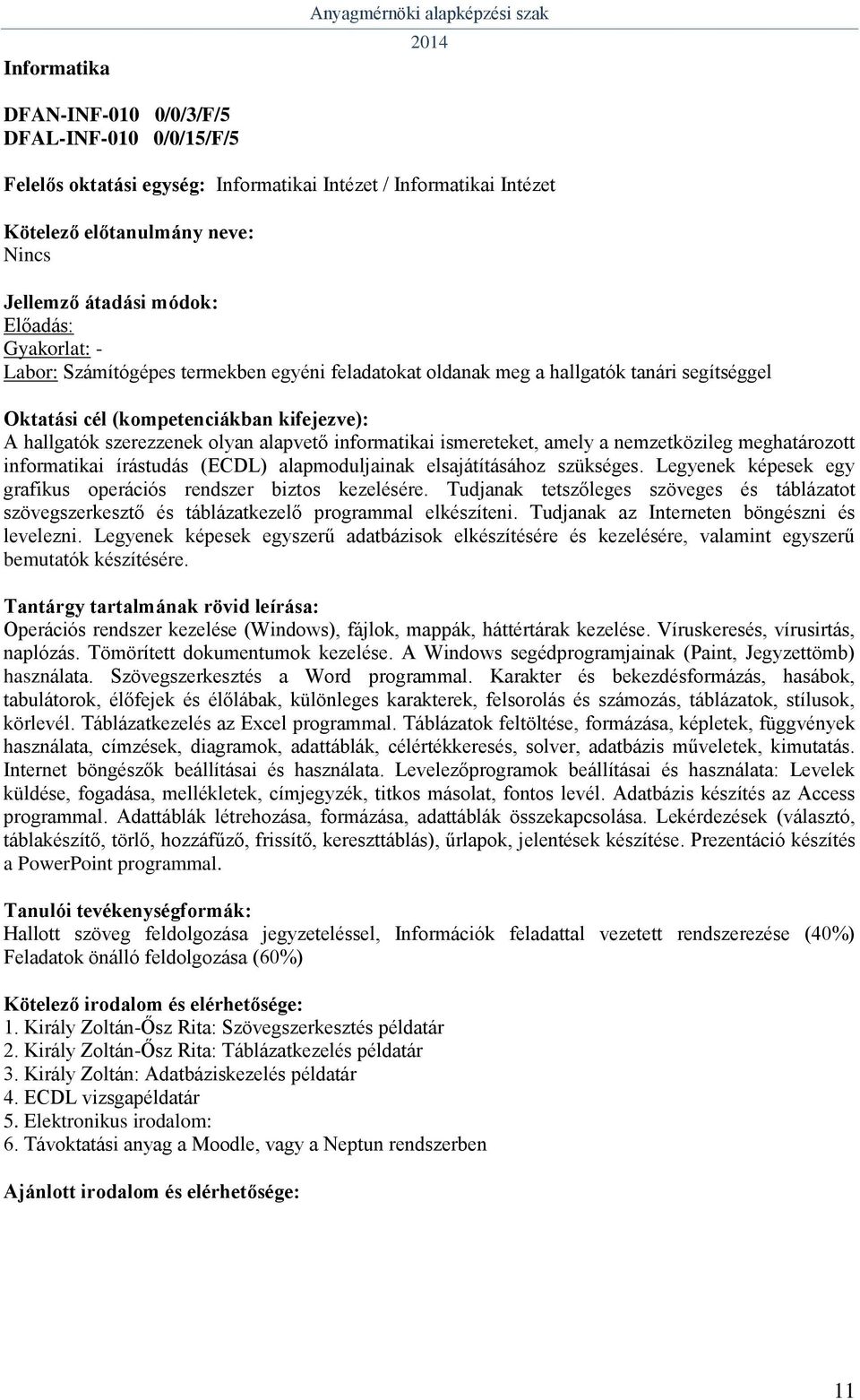 elsajátításához szükséges. Legyenek képesek egy grafikus operációs rendszer biztos kezelésére. Tudjanak tetszőleges szöveges és táblázatot szövegszerkesztő és táblázatkezelő programmal elkészíteni.