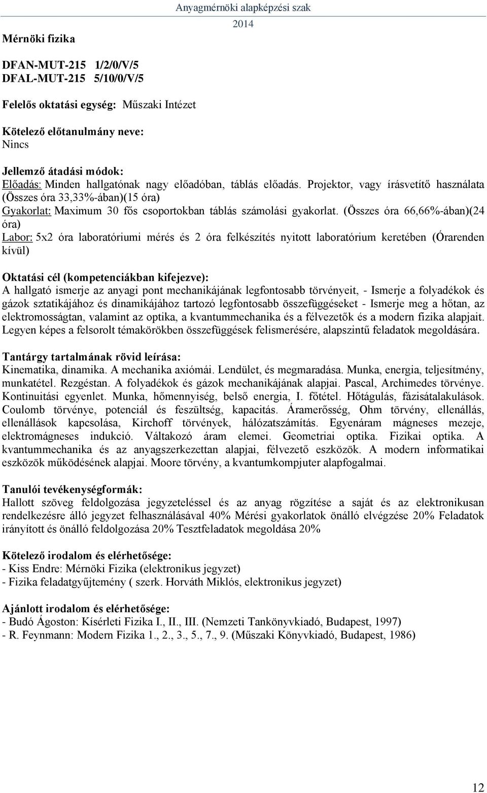 (Összes óra 66,66%-ában)(24 óra) Labor: 5x2 óra laboratóriumi mérés és 2 óra felkészítés nyitott laboratórium keretében (Órarenden kívül) A hallgató ismerje az anyagi pont mechanikájának legfontosabb