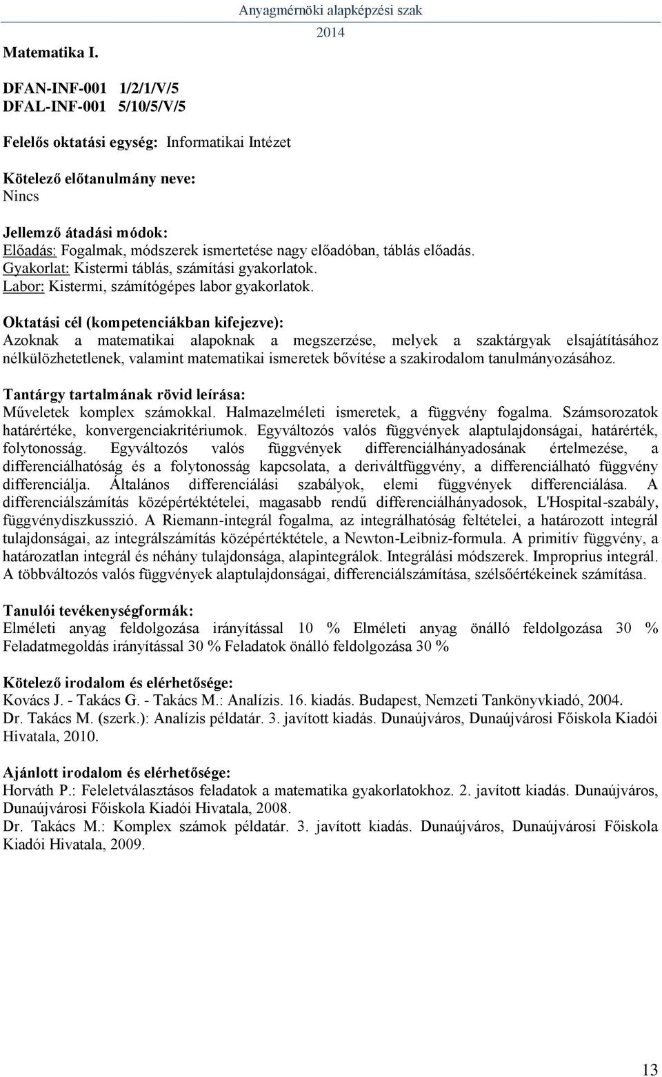 Azoknak a matematikai alapoknak a megszerzése, melyek a szaktárgyak elsajátításához nélkülözhetetlenek, valamint matematikai ismeretek bővítése a szakirodalom tanulmányozásához.