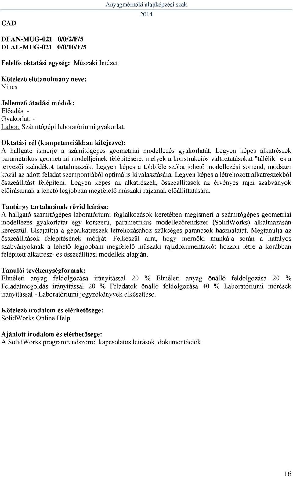 Legyen képes a többféle szóba jöhető modellezési sorrend, módszer közül az adott feladat szempontjából optimális kiválasztására. Legyen képes a létrehozott alkatrészekből összeállítást felépíteni.