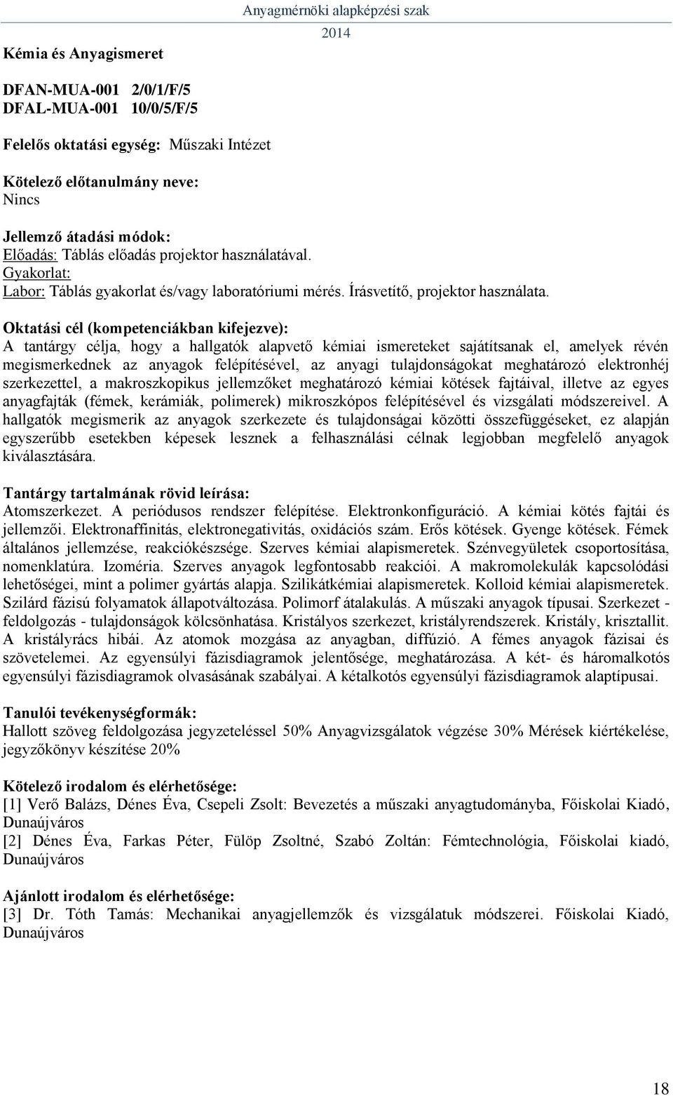 A tantárgy célja, hogy a hallgatók alapvető kémiai ismereteket sajátítsanak el, amelyek révén megismerkednek az anyagok felépítésével, az anyagi tulajdonságokat meghatározó elektronhéj szerkezettel,