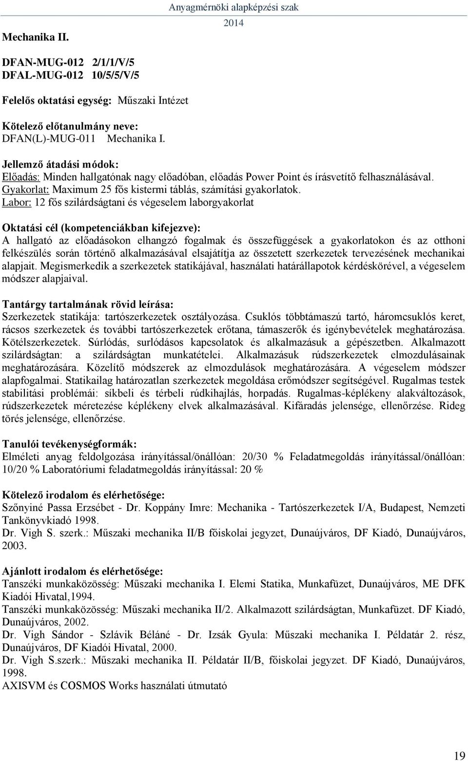 Labor: 12 fős szilárdságtani és végeselem laborgyakorlat A hallgató az előadásokon elhangzó fogalmak és összefüggések a gyakorlatokon és az otthoni felkészülés során történő alkalmazásával