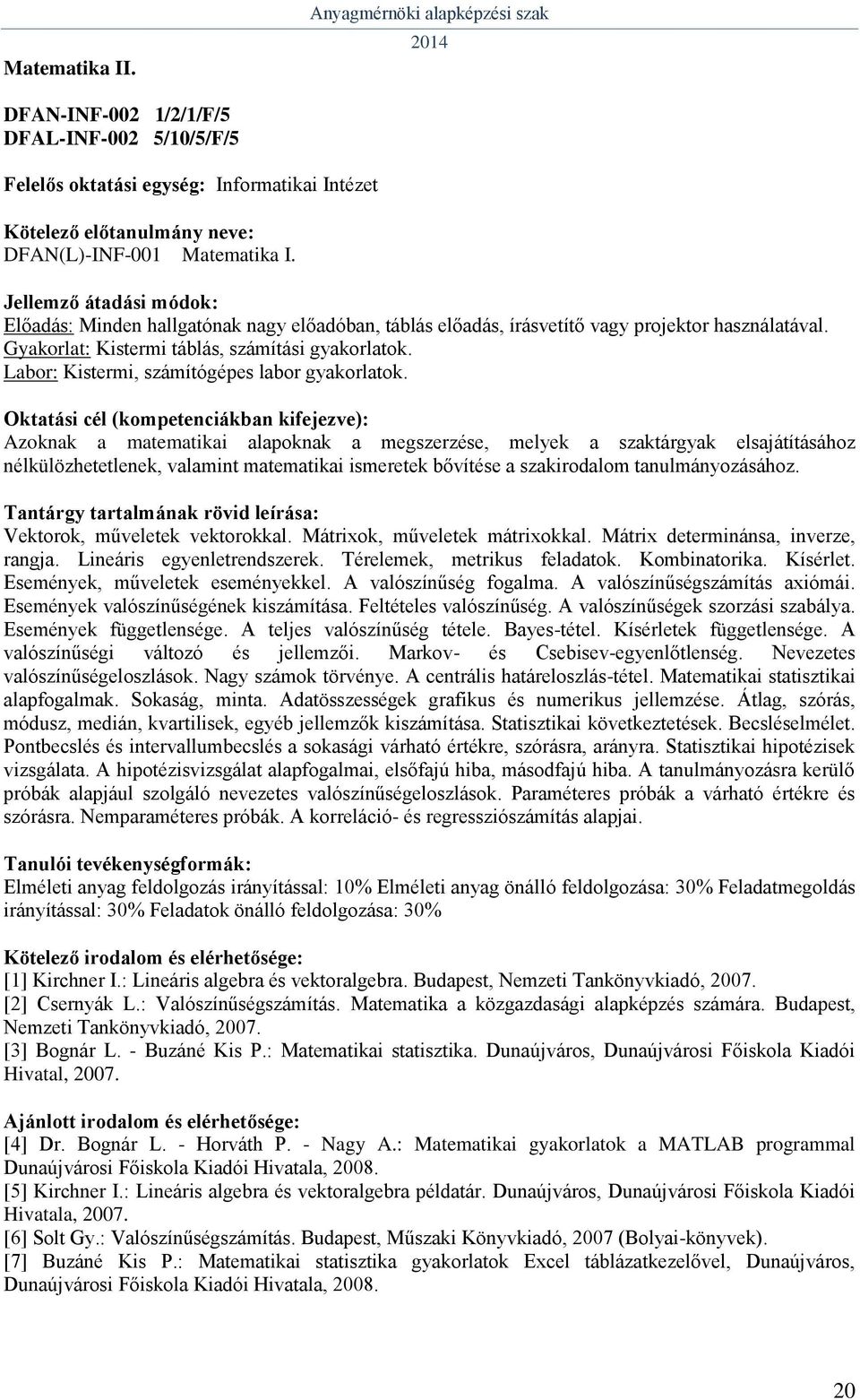 Azoknak a matematikai alapoknak a megszerzése, melyek a szaktárgyak elsajátításához nélkülözhetetlenek, valamint matematikai ismeretek bővítése a szakirodalom tanulmányozásához.