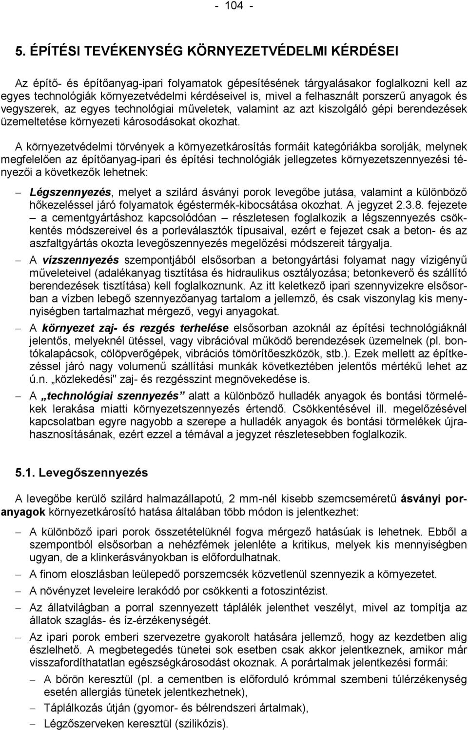 felhasznált porszerű anyagok és vegyszerek, az egyes technológiai műveletek, valamint az azt kiszolgáló gépi berendezések üzemeltetése környezeti károsodásokat okozhat.