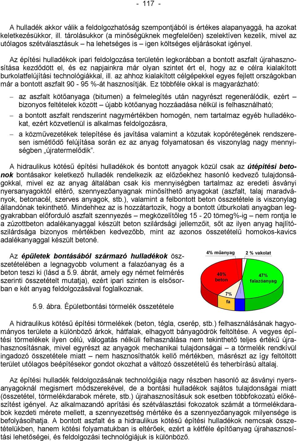 Az építési hulladékok ipari feldolgozása területén legkorábban a bontott aszfalt újrahasznosítása kezdődött el, és ez napjainkra már olyan szintet ért el, hogy az e célra kialakított