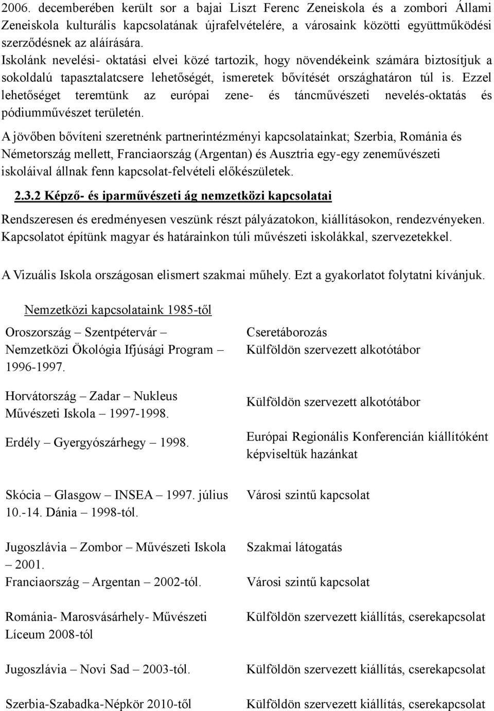 Ezzel lehetőséget teremtünk az európai zene- és táncművészeti nevelés-oktatás és pódiumművészet területén.