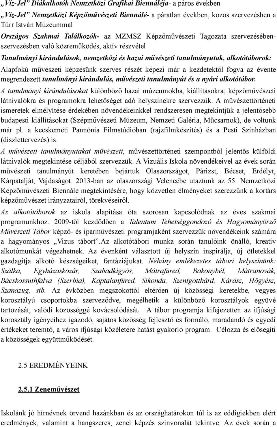 művészeti képzésünk szerves részét képezi már a kezdetektől fogva az évente megrendezett tanulmányi kirándulás, művészeti tanulmányút és a nyári alkotótábor.