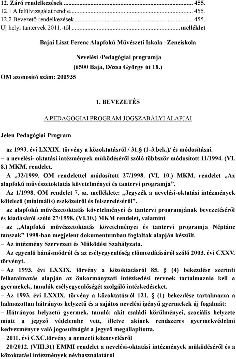 BEVEZETÉS A PEDAGÓGIAI PROGRAM JOGSZABÁLYI ALAPJAI az 1993. évi LXXIX. törvény a közoktatásról / 31. (1-3.bek.)/ és módosításai.