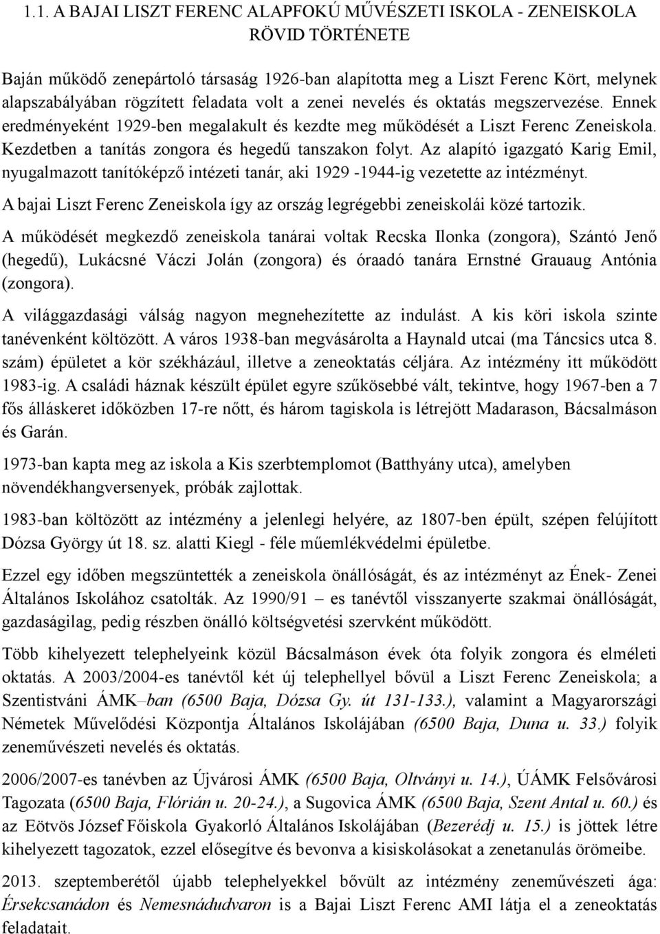 Kezdetben a tanítás zongora és hegedű tanszakon folyt. Az alapító igazgató Karig Emil, nyugalmazott tanítóképző intézeti tanár, aki 1929-1944-ig vezetette az intézményt.