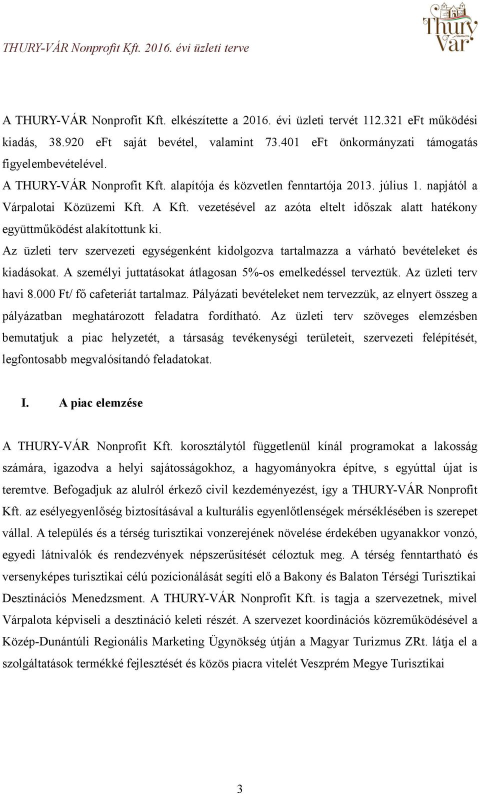 vezetésével az azóta eltelt időszak alatt hatékony együttműködést alakítottunk ki. Az üzleti terv szervezeti egységenként kidolgozva tartalmazza a várható bevételeket és kiadásokat.